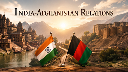INDIA-AFGHANISTAN RELATIONS: BACKGROUND, SIGNIFICANCE, CHALLENGES, WAY FORWARD