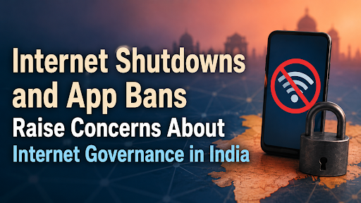 INTERNET SHUTDOWNS AND APP BANS RAISE CONCERNS ABOUT INTERNET GOVERNANCE IN INDIA