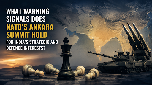2026 NATO ANKARA SUMMIT: IMPACT ON INDIA’S DEFENCE STRATEGY