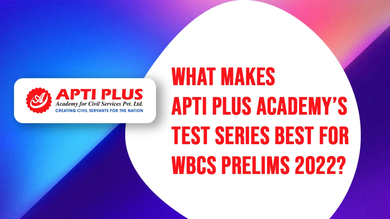 WHAT MAKES APTI PLUS ACADEMY’S TEST SERIES BEST FOR WBCS PRELIMS 2022 (1)