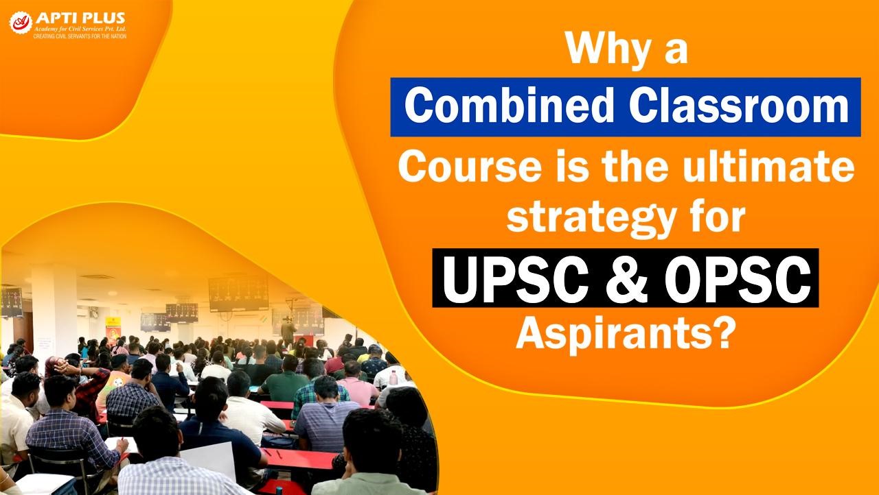 COMBINED CLASSROOM COURSE FOR UPSC AND OPSC ASPIRANTS