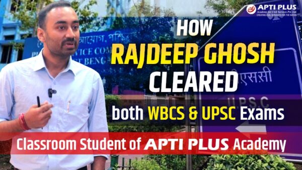 How Rajdeep Ghosh cleared both WBCS & UPSC exams-classroom student of APTI PLUS Academy