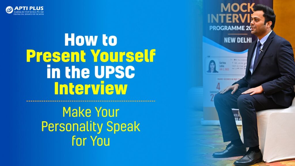 How to Present Yourself in the UPSC Interview